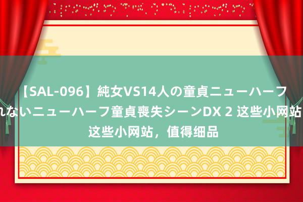 【SAL-096】純女VS14人の童貞ニューハーフ 二度と見れないニューハーフ童貞喪失シーンDX 2 这些小网站，值得细品