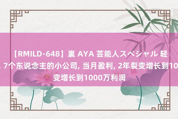 【RMILD-648】裏 AYA 芸能人スペシャル 轻金钱创业, 7个东说念主的小公司, 当月盈利, 2年裂变增长到1000万利润