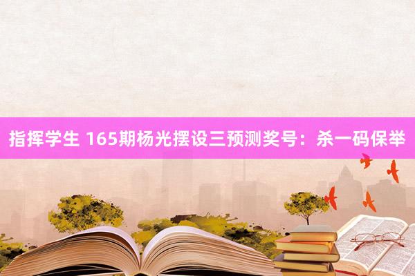 指挥学生 165期杨光摆设三预测奖号：杀一码保举